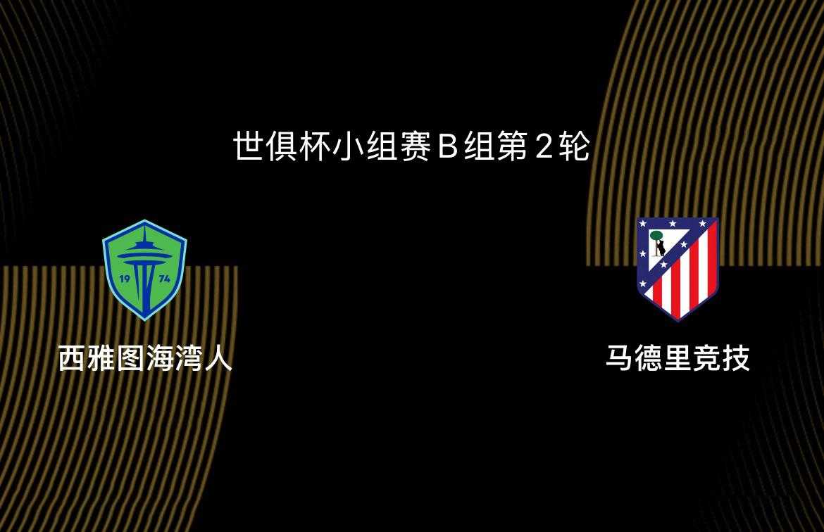 世俱杯-西雅图海湾人VS马竞：出线生死战，马竞迎来小组最弱对手